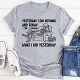 Yesterday I Did Nothing and Today I’m Finishing What I Did Yesterday T-Shirt