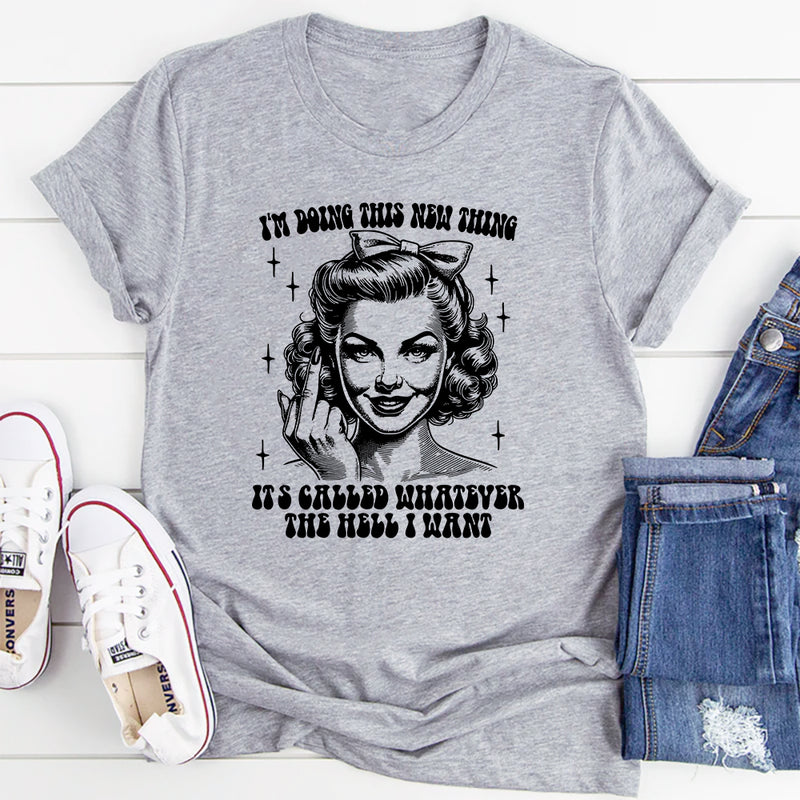 I'm Doing This New Thing It's Called Whatever The Hell I Want T-Shirt