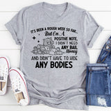 It’s Been a Rough Week So Far But on a Positive Note, I Didn’t Need Any Bail Money and Didn’t Have to Hide Any Bodies T-Shirt