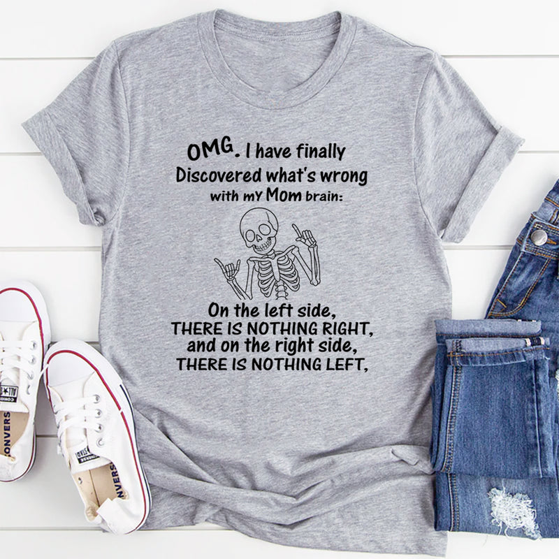 OMG I Have Finally Discovered What’s Wrong with My Mom Brain T-Shirt
