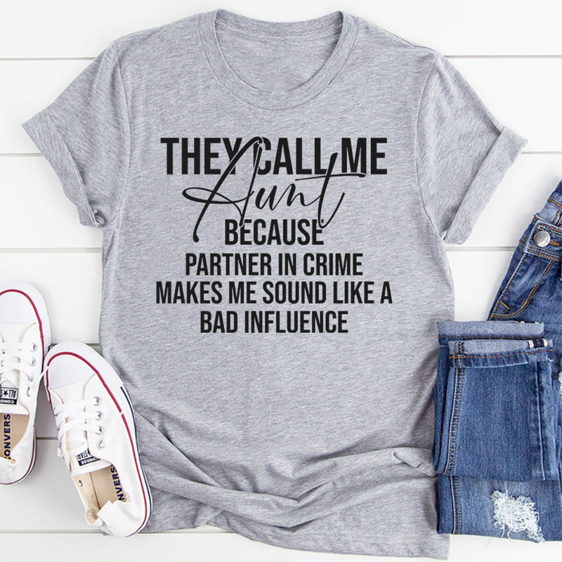 They Call Me Aunt Because Partner in Crime Makes Me Sound Like a Bad Influence T-Shirt