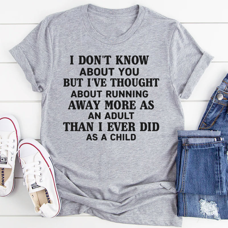 I Don’t Know About You, But I’ve Thought About Running Away More as an Adult T-Shirt