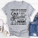 I Would Like to Apologize to Anyone I Have Not Yet Offended Please Be Patient, I Will Get to You Shortly T-Shirt