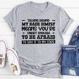 Talking Behind My Back Simply Means You’re Smart Enough to Be Afraid to Say It to My Face T-Shirt