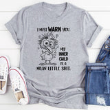 I MUST WARN YOU. MY INNER CHILD IS A MEAN LITTLE SHIT T-Shirt