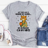 Not Sure Who Is Harder to Raise… My Husband or My Kids T-Shirt