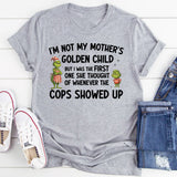 I’m Not My Mother’s Golden Child, But I Was the First One She Thought of When the Cops Showed Up T-Shirt
