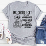 The Older I Get, The More I Appreciate Being Home Doing Absolutely Nothing T-Shirt