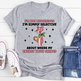I’m Not Mysterious I’m Simply Selective About Where My Energy Truly Shines T-Shirt