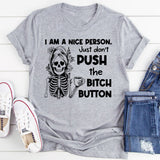 I Am a Nice Person Just Don’t Push the Bitch Button T-Shirt