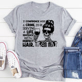 If Confidence Were a Crime, I’d Be Serving a Life Sentence With Perfect Hair T-Shirt