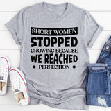 Short Women Stopped Growing Because We Reached Perfection T-Shirt