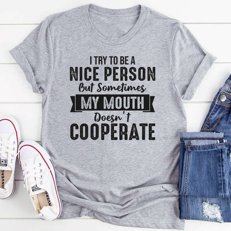 I Try to Be a Nice Person But Sometimes My Mouth Doesn’t Cooperate T-Shirt