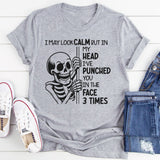 I May Look Calm But In My Head I’ve Punched You In The Face 3 Times T-Shirt