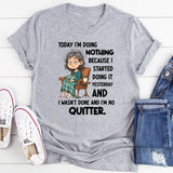 "Today I Am Doing Nothing Because I Started Yesterday T-Shirt