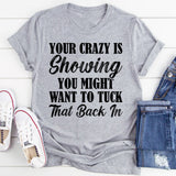 Your Crazy Is Showing You Might Want To Tuck That Back In T-Shirt