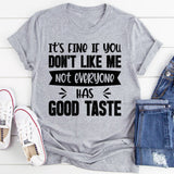 It’s Fine If You Don’t Like Me, Not Everyone Has Good Taste T-Shirt