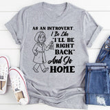 As an Introvert, I Be Like ‘I’ll Be Right Back’ and Go Home T-Shirt