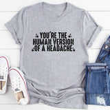 You're The Human Version Of A Headache T-Shirt