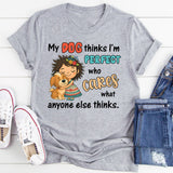 My Dog Thinks I Am Perfect, Who Cares What Anyone Else Thinks T-Shirt