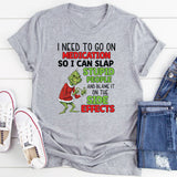 I Need to Go on Medication So I Can Blame the Side Effects for Slapping Stupid People T-Shirt