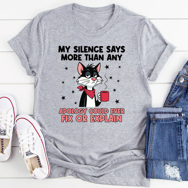 My Silence Says More Than Any Apology Could Ever Fix or Explain T-Shirt