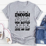 If I’m Mad Enough To Skip The Tears And Go Straight To Laughing, You Better Run And Hide Cause I’m About To Lose My Shit T-Shirt