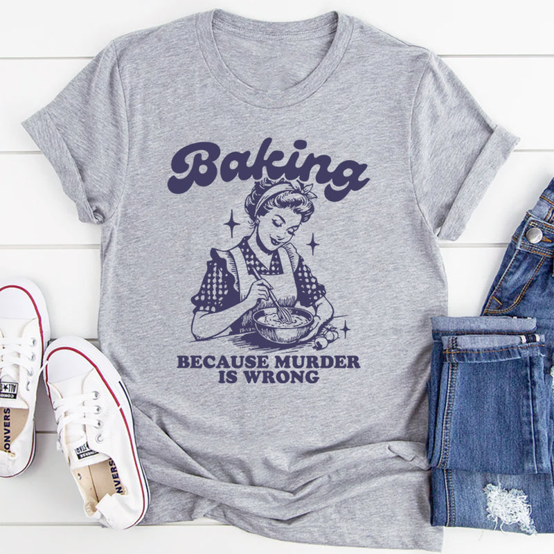Baking Because Murder Is Wrong T-Shirt