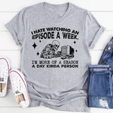 I Hate Watching an A I’m More of a Season a Day Kinda Person T-Shirt