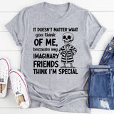 It Doesn’t Matter What You Think of Me Because My Imaginary Friends Think I’m Special T-Shirt