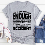 Back Off, I’ve Got Enough To Deal With Today Without Having To Make Your Death Look Like An Accident T-Shirt