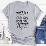 Don’t Let This Cute Face Fool You, I’m a Total Psycho T-Shirt