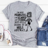 I’m Not Fearless, I’m Scared and Stunning But Still Doing It in Heels Anyway T-Shirt