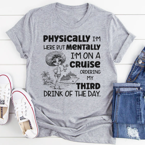 Physically I’m Here, But Mentally I Am on a Cruise T-Shirt
