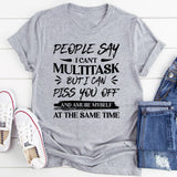 People Say I Can’t Multitask, But I Can Piss You Off And Amuse Myself At The Same Time T-Shirt