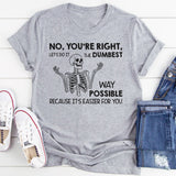 No You’re Right, Let’s Do It the Dumbest Way Possible Because It’s Easier for You T-Shirt