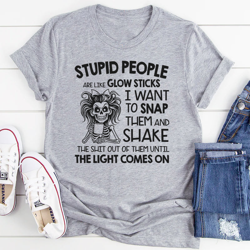 Stupid People Are Like Glow Sticks T-Shirt