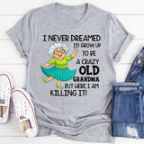 I Never Dreamed I’d Grow Up to Be a Crazy Old Grandma T-Shirt
