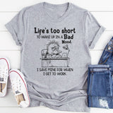 Life Is Too Short to Wake Up in a Bad Mood T-Shirt