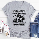 Today I Don’t Feel Like Doing Anything… Except My Wife; I’d Do Her T-Shirt