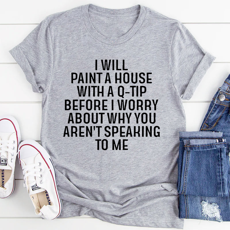 I Will Paint A House with A Q-Tip T-Shirt