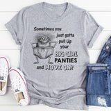 Sometimes You Just Gotta Pull Up Your Big Girl Panties and Move On T-Shirt