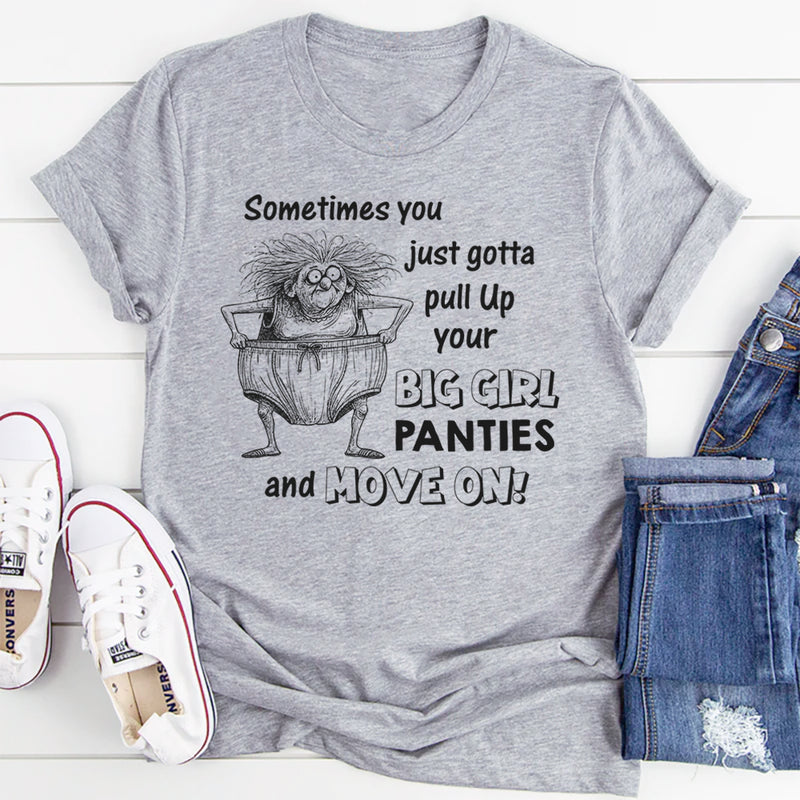 Sometimes You Just Gotta Pull Up Your Big Girl Panties and Move On T-Shirt