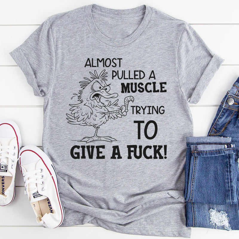 I Almost Pulled a Muscle Trying To Give AF T-Shirt