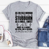 As an Old Woman I Can Be as Stubborn as a Mule, Sweet as Tea, Angry as a Hornet, or Loyal Like a Soldier It All Depends on You T-Shirt
