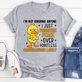 I’m Not Ignoring Anyone I Just Prioritize Peace Over Pointless Conversations Lately T-Shirt