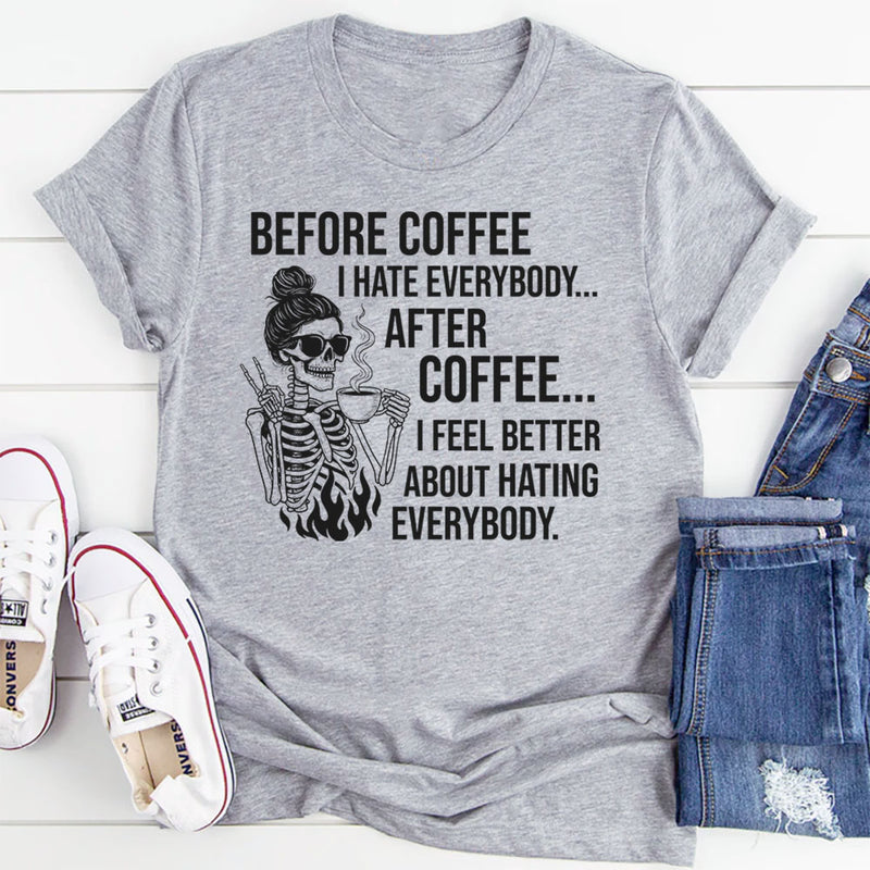 Before Coffee I Hate People After Coffee I Feel Better About Hating Everybody T-Shirt