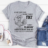 Where There’s Fat, There’s Flavour" Funny T-Shirt