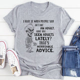 I Hate When People Say ‘Act Like an Adult’ Have You Seen Adults Lately? That’s Horrible Advice T-Shirt