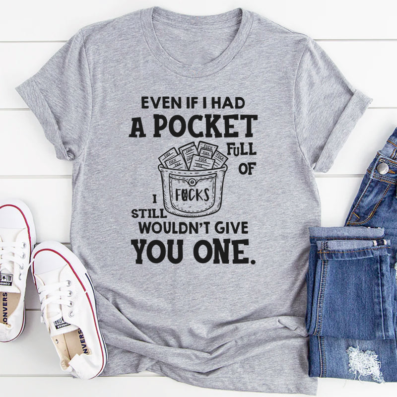 Even If I Had a Pocket Full of F*cks, I Still Wouldn’t Give You One T-Shirt